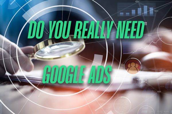 Do I Need Google Ads?