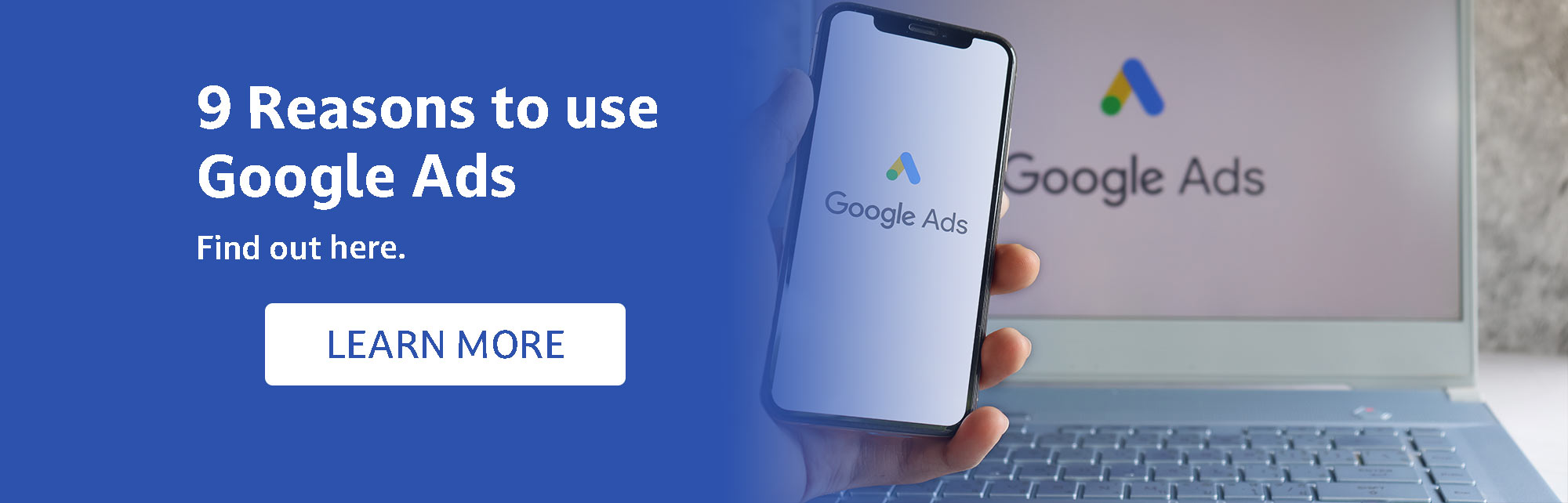 CTA-image-with-a-phone-and-laptop-with-google-ads-logo-and-a-blue-gradient-overlay-with-wording-reading-9-reasons-to-use-google-ads-find-out-more-and-a-learn-more-button